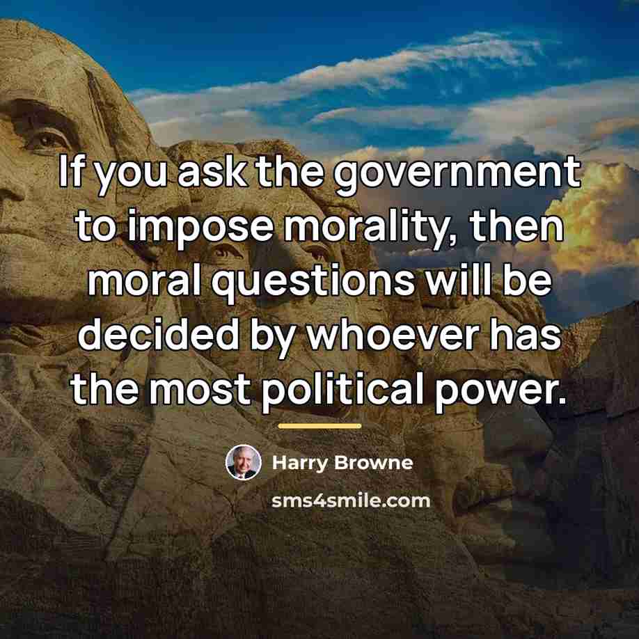 “If you ask the government to impose morality, then moral…” quote by Harry Browne