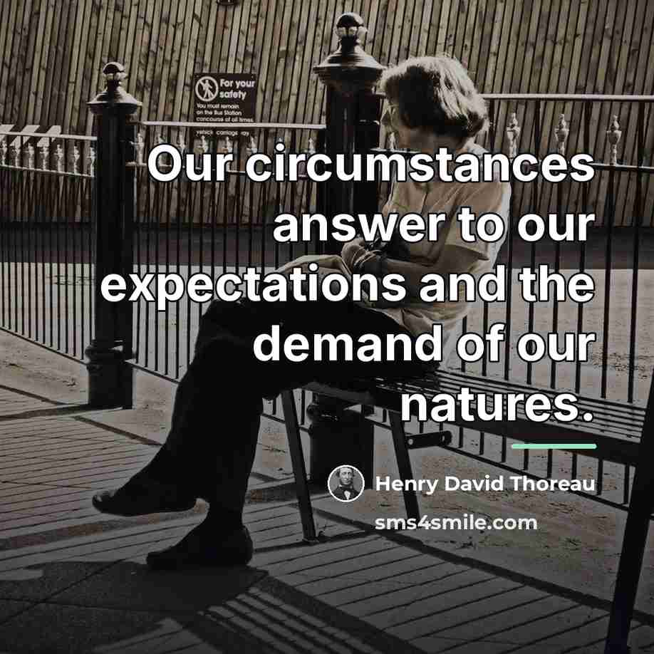 “Our circumstances answer to our expectations and the demand of…” quote by Henry David Thoreau