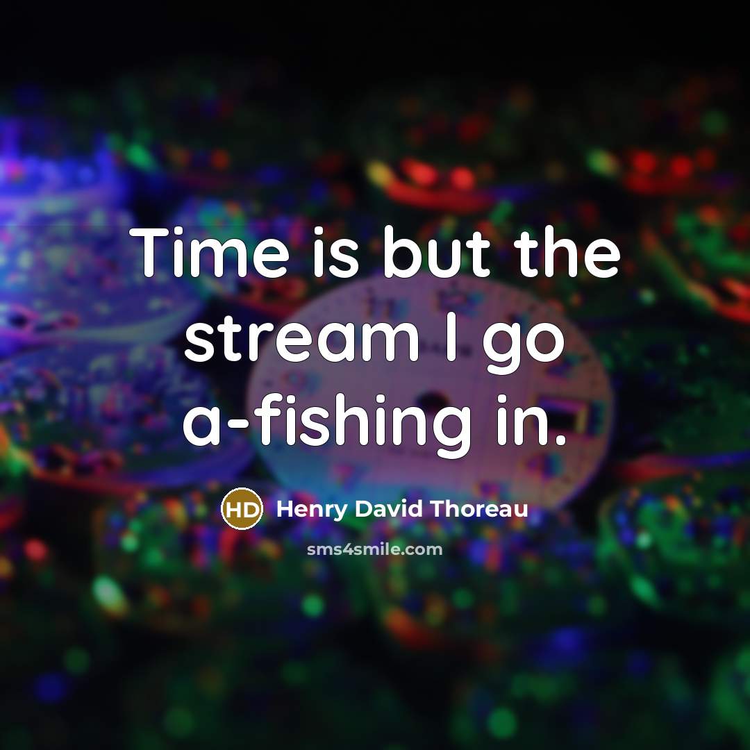“Time is but the stream I go a-fishing in.…” quote by Henry David Thoreau