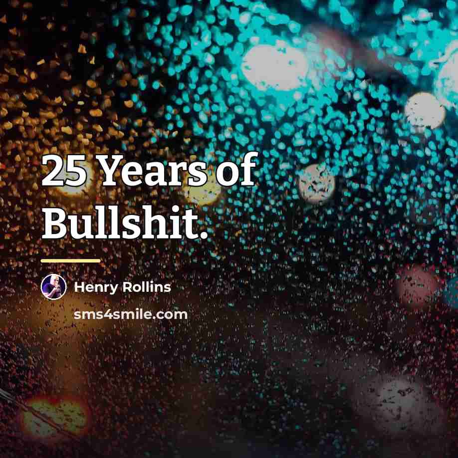 “25 Years of Bullshit.…” quote by Henry Rollins
