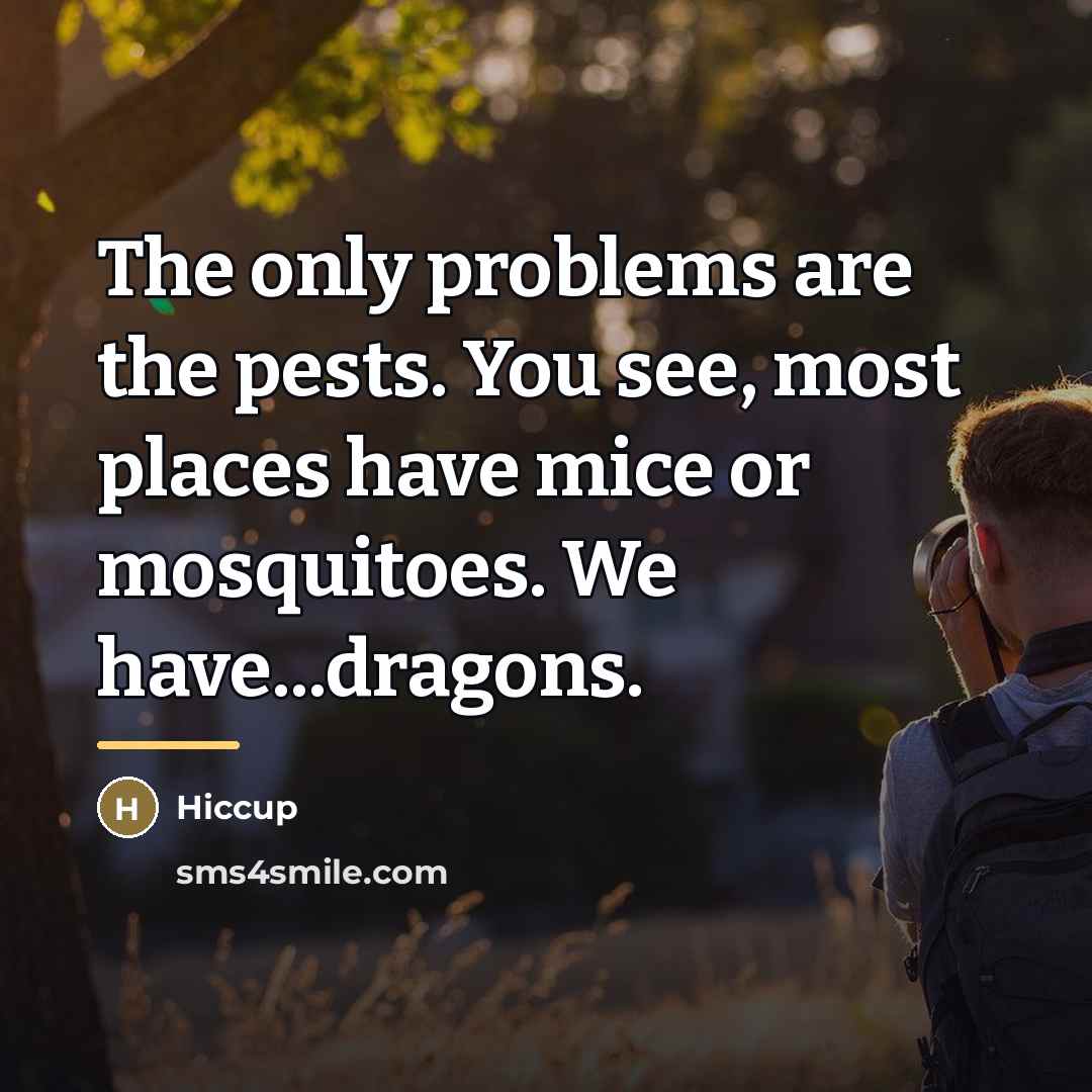 “The only problems are the pests. You see, most places…” quote by Hiccup