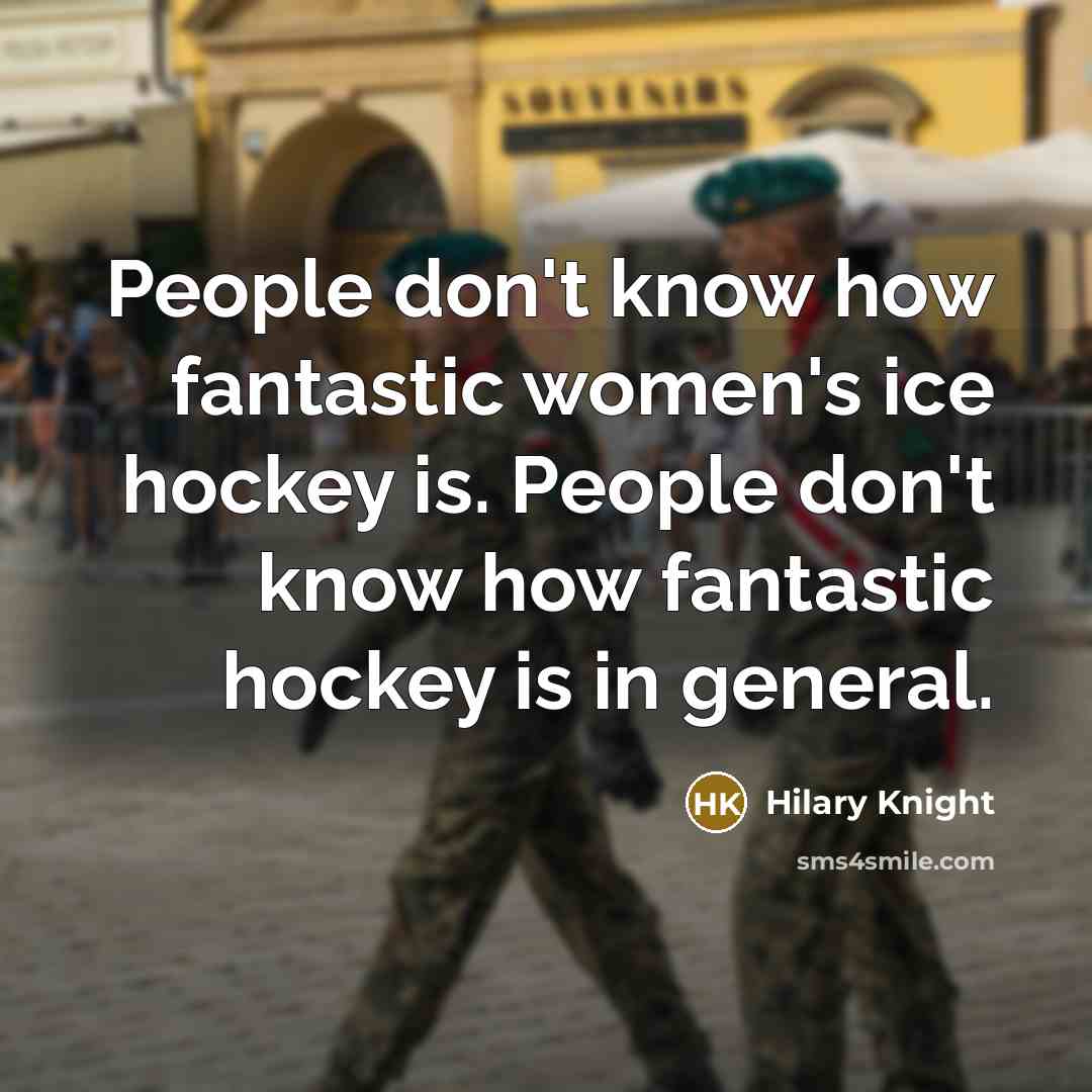 “People don't know how fantastic women's ice hockey is. People…” quote by Hilary Knight