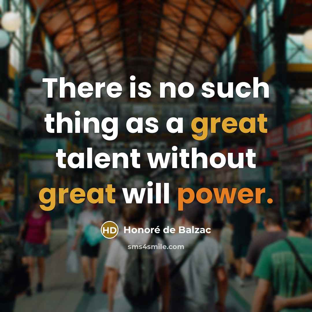 “There is no such thing as a great talent without great will power.” quote by Honore de Balzac
