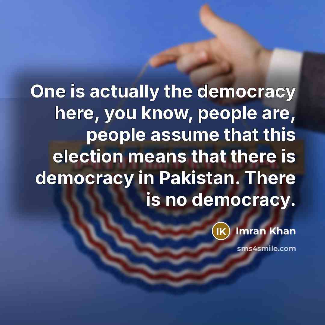 “One is actually the democracy here, you know, people are,…” quote by Imran Khan