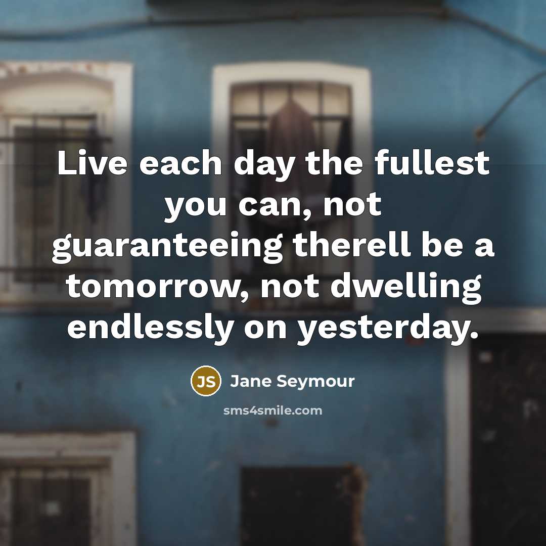 “Live each day the fullest you can, not guaranteeing therell…” quote by Jane Seymour