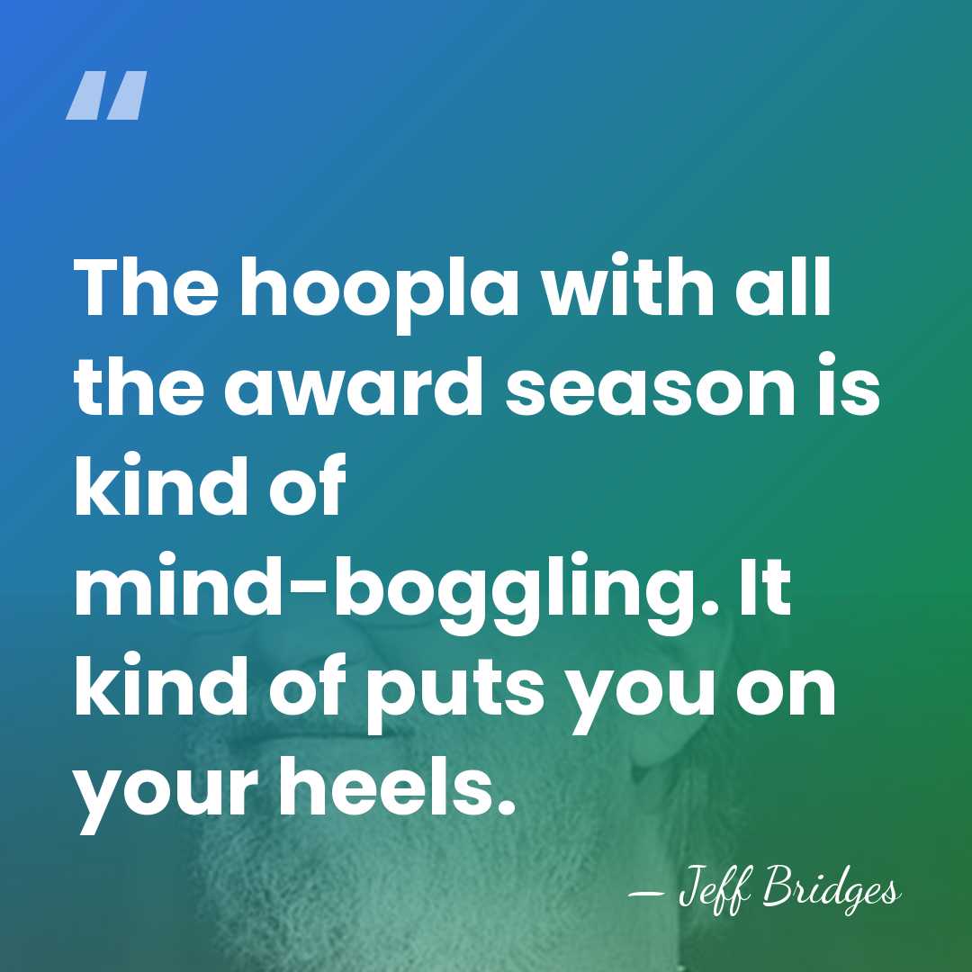 The hoopla with all the award season is kind of mind-boggling. It&hellip; - Jeff Bridges