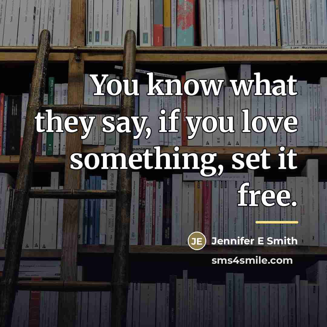 “You know what they say, if you love something, set…” quote by Jennifer E Smith