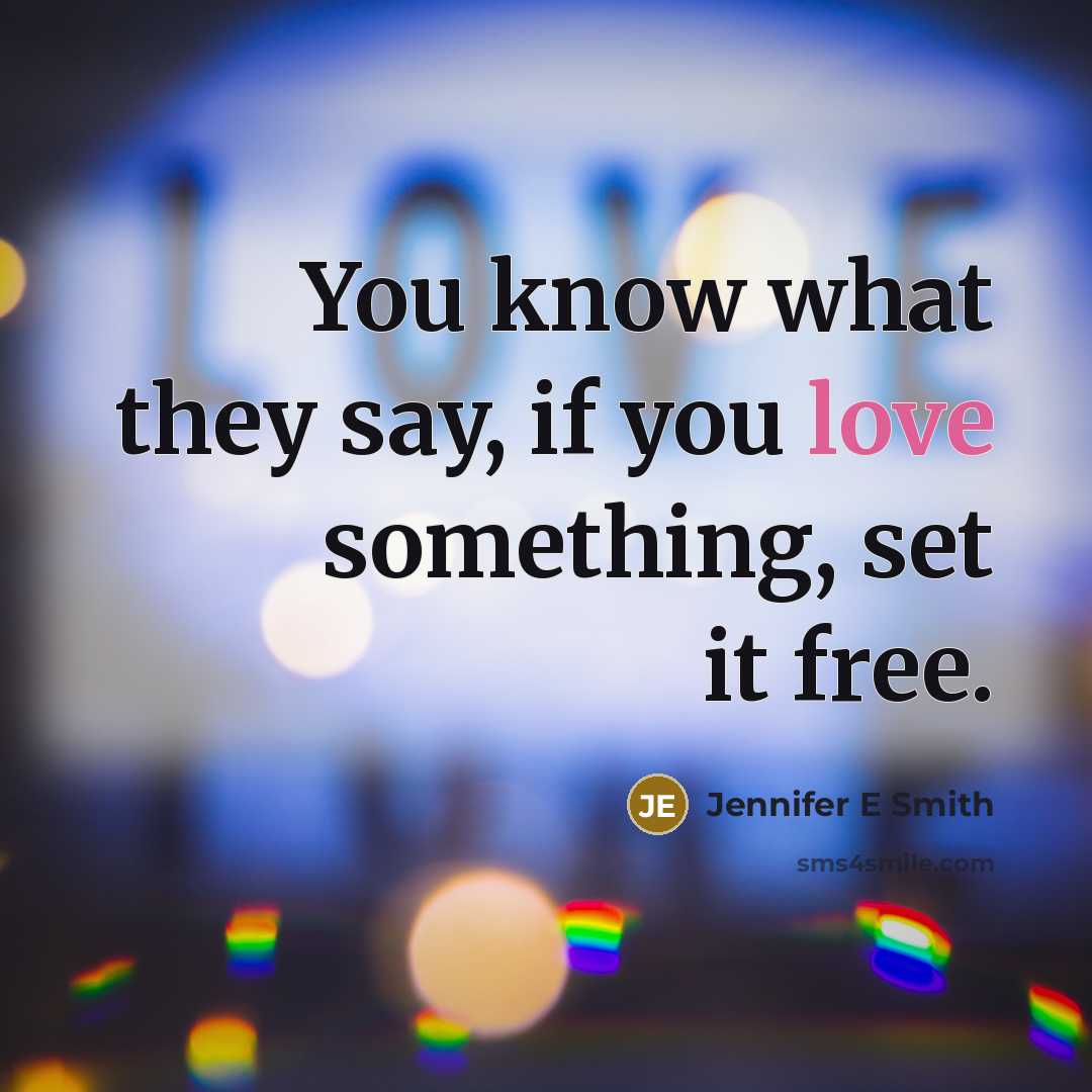 “You know what they say, if you love something, set it free.” quote by Jennifer E Smith