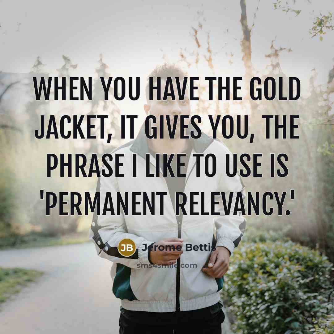“When you have the Gold Jacket, it gives you, the…” quote by Jerome Bettis