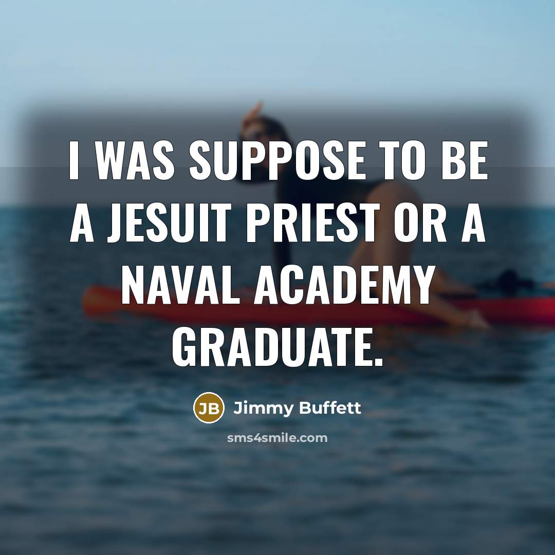 “I was suppose to be a Jesuit priest or a…” quote by Jimmy Buffett