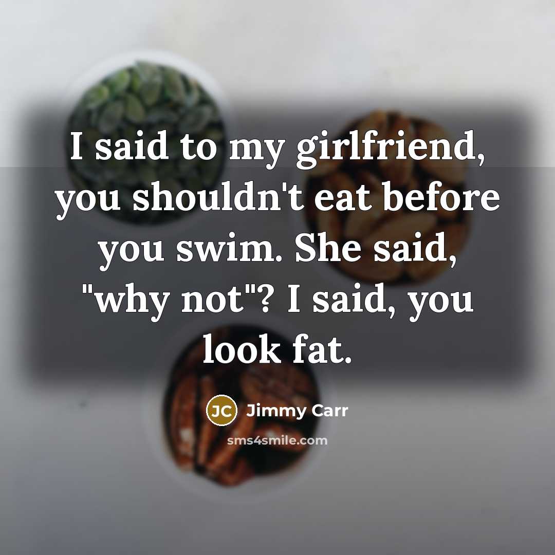 “I said to my girlfriend, you shouldn't eat before you…” quote by Jimmy Carr