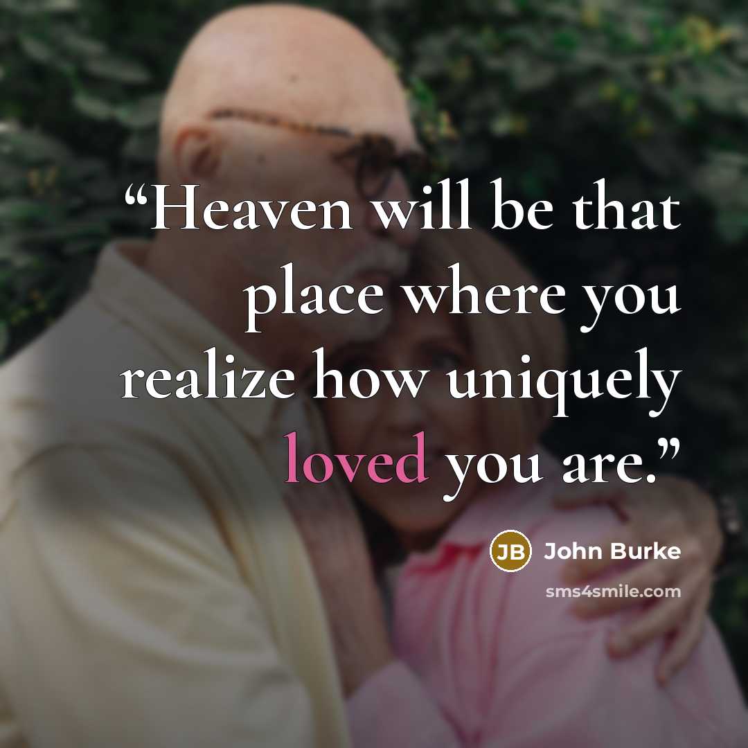 “Heaven will be that place where you realize how uniquely loved you are.” quote by John Burke
