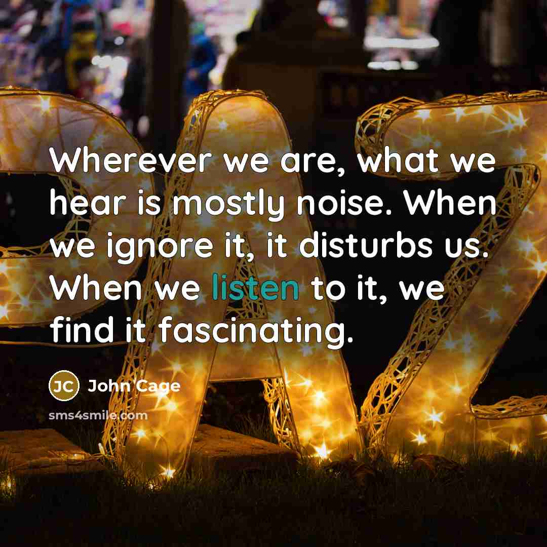 “Wherever we are, what we hear is mostly noise. When…” quote by John Cage