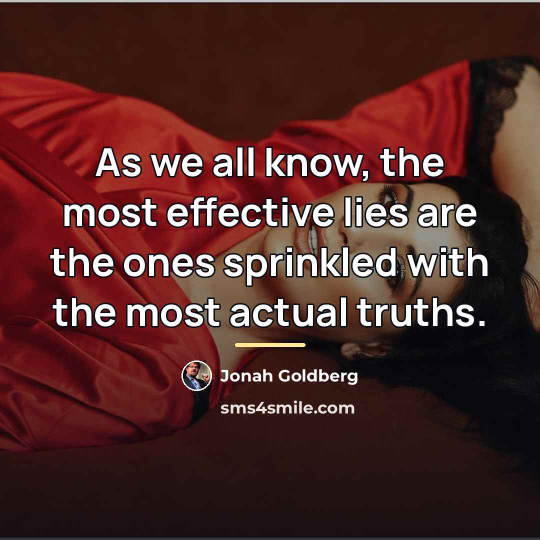 “As we all know, the most effective lies are the…” quote by Jonah Goldberg