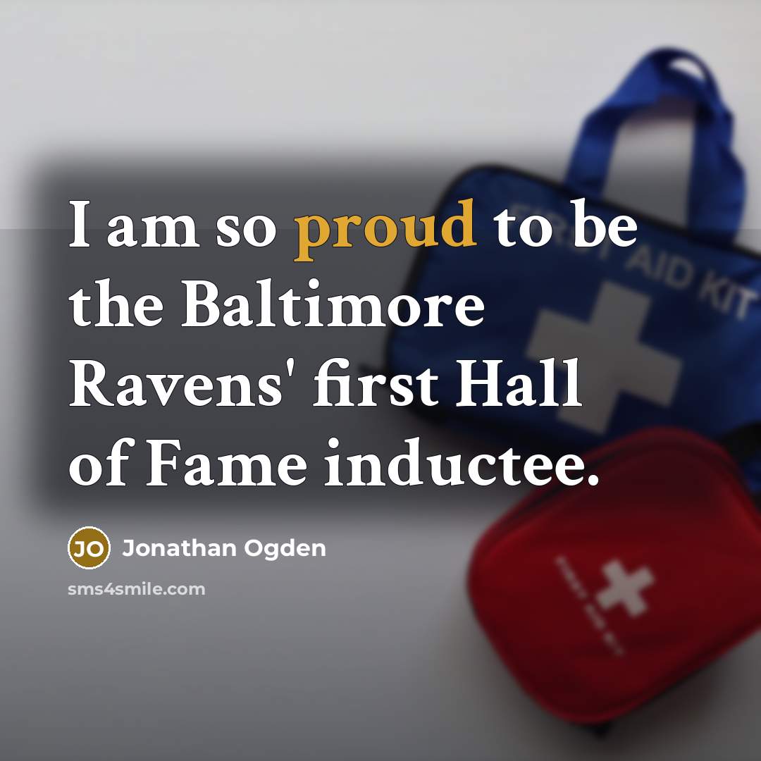 “I am so proud to be the Baltimore Ravens' first Hall of Fame inductee.” quote by Jonathan Ogden