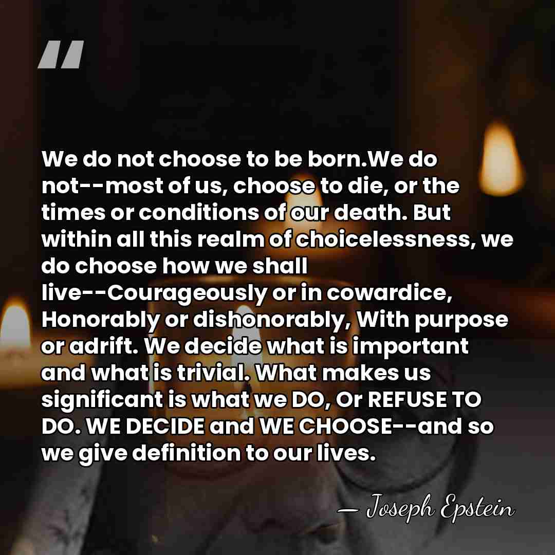 We do not choose to be born.We do not--most of us, choose&hellip; - Joseph Epstein