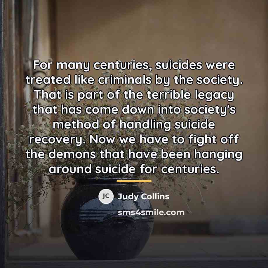“For many centuries, suicides were treated like criminals by the…” quote by Judy Collins