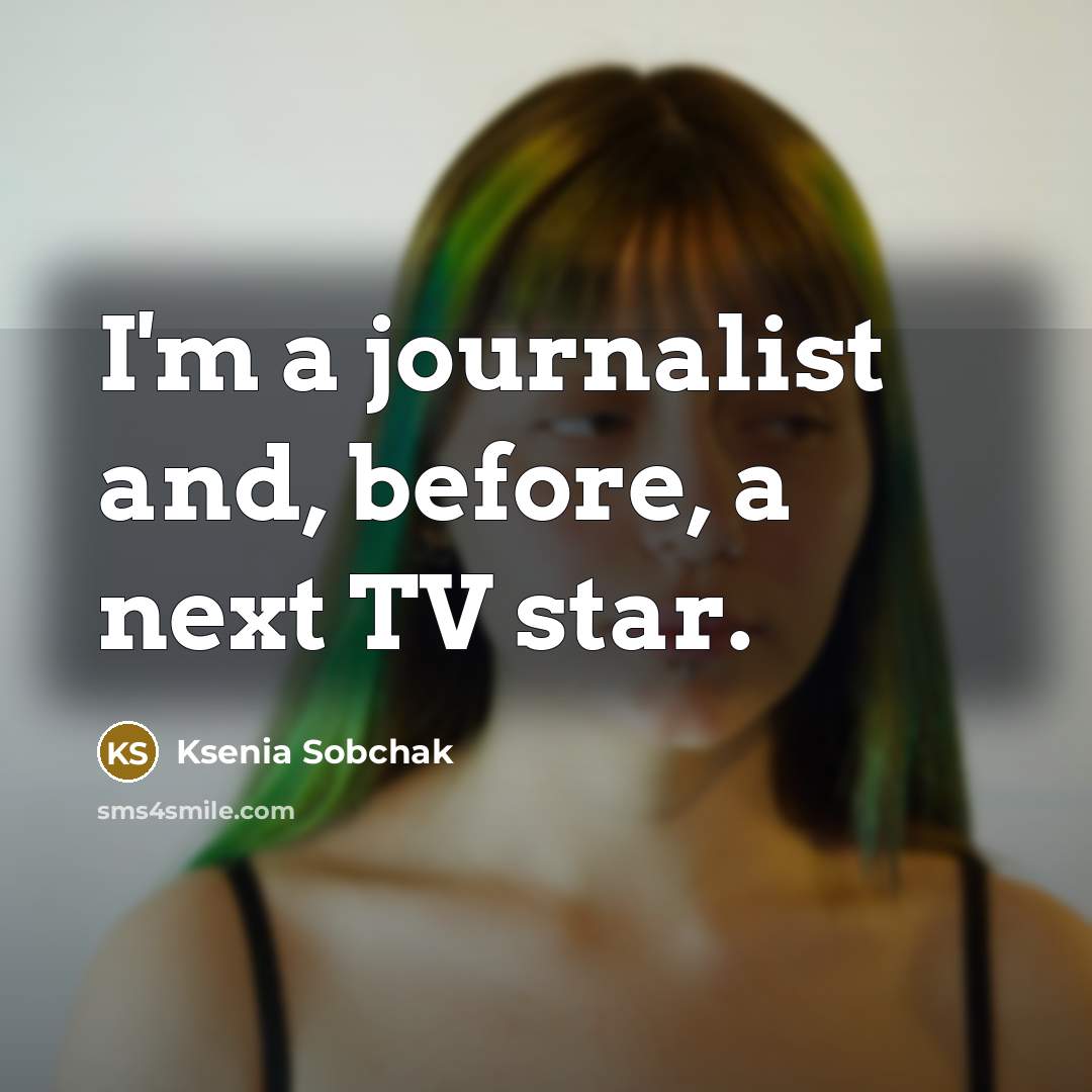 “I'm a journalist and, before, a next TV star.…” quote by Ksenia Sobchak