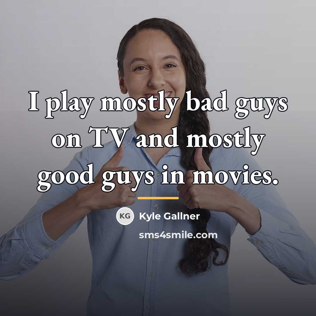 “I play mostly bad guys on TV and mostly good…” quote by Kyle Gallner