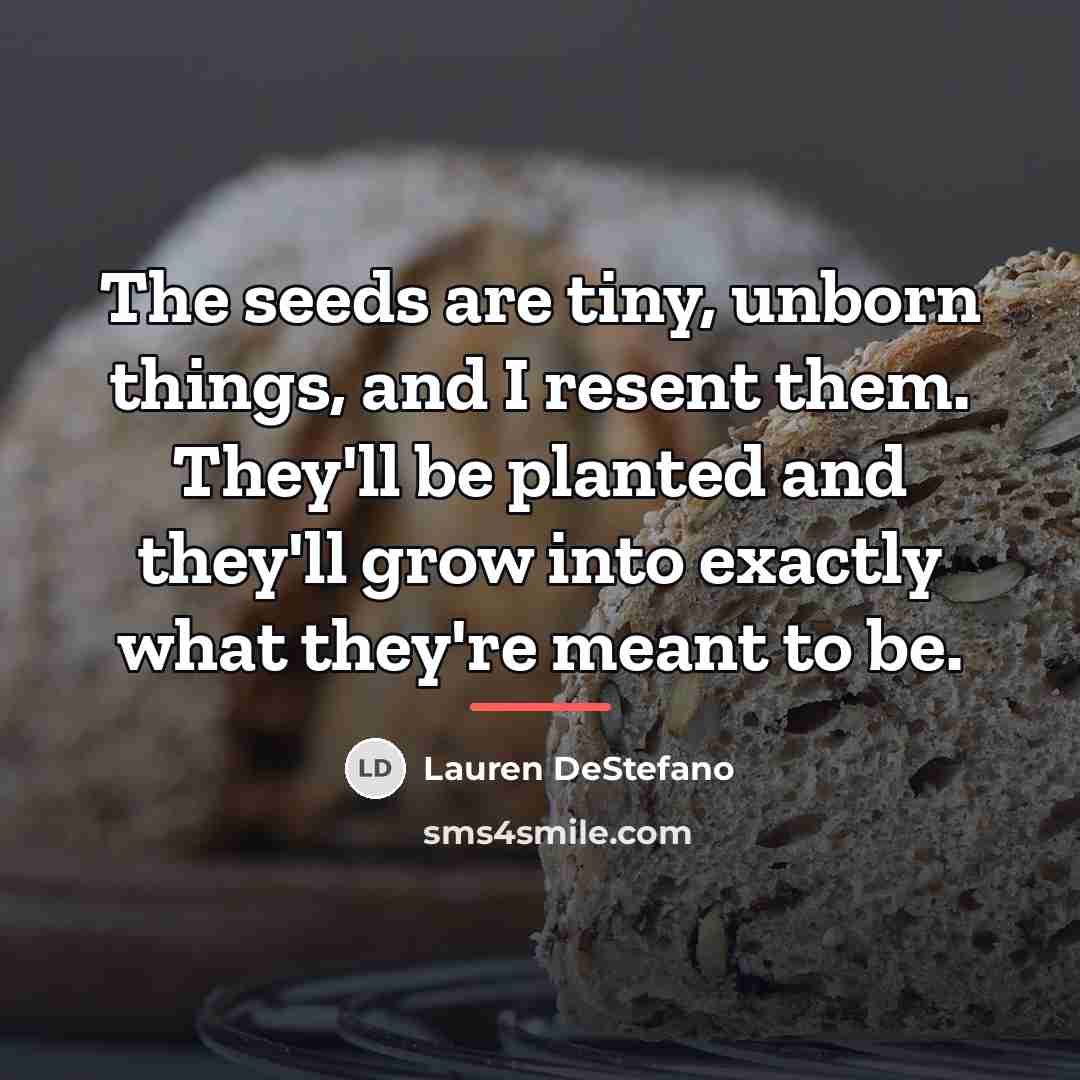 “The seeds are tiny, unborn things, and I resent them.…” quote by Lauren DeStefano