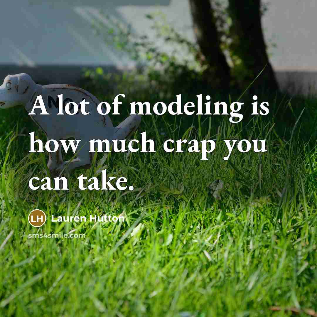 “A lot of modeling is how much crap you can…” quote by Lauren Hutton