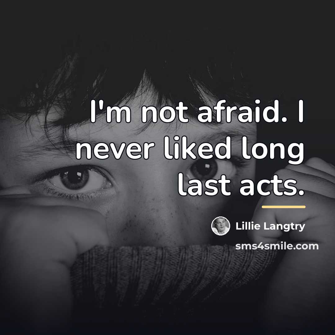 “I'm not afraid. I never liked long last acts.…” quote by Lillie Langtry