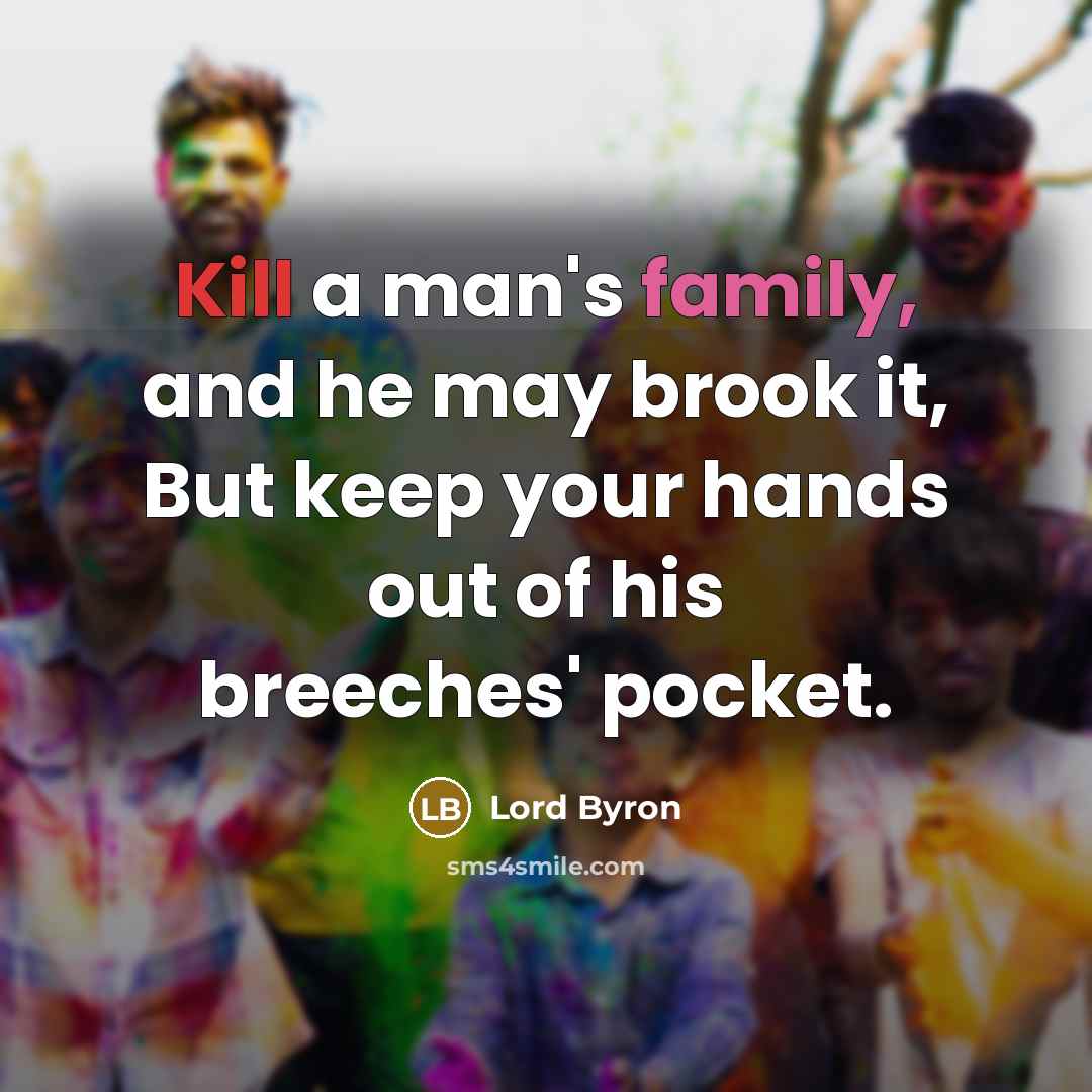 “Kill a man's family, and he may brook it, But…” quote by Lord Byron
