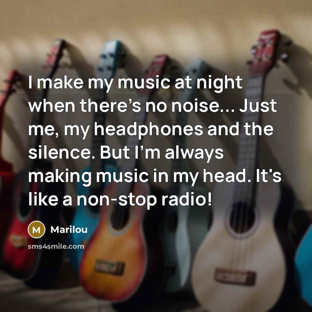 “I make my music at night when there's no noise...…” quote by Marilou
