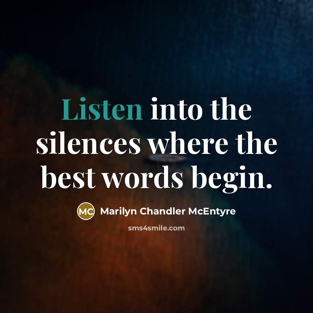 “Listen into the silences where the best words begin.…” quote by Marilyn Chandler McEntyre