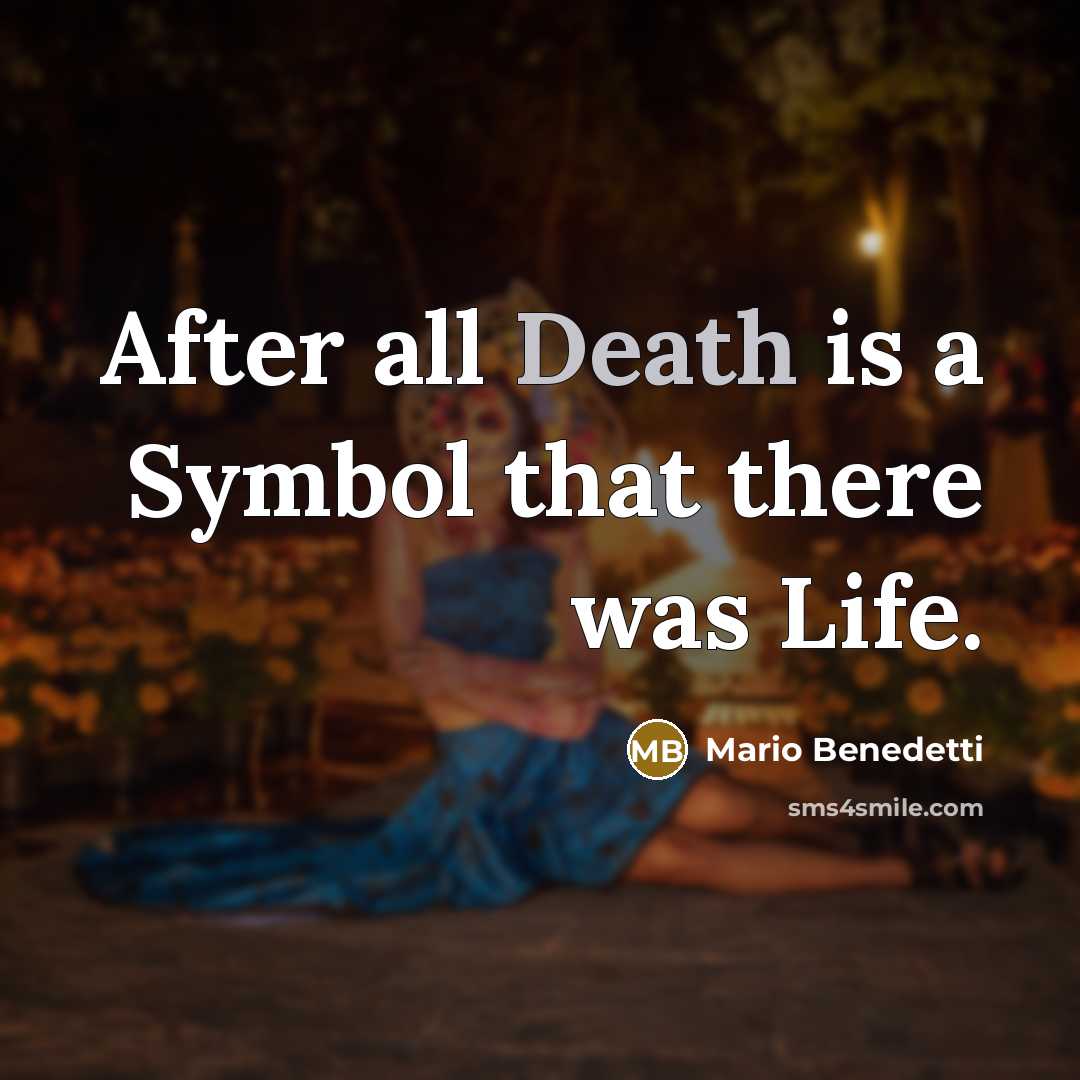 “After all Death is a Symbol that there was Life.…” quote by Mario Benedetti