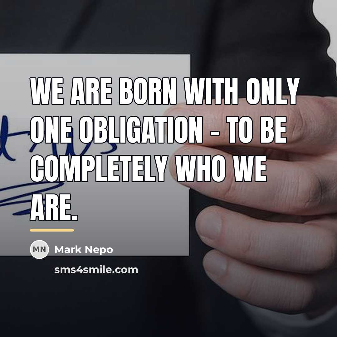 “We are born with only one obligation - to be…” quote by Mark Nepo