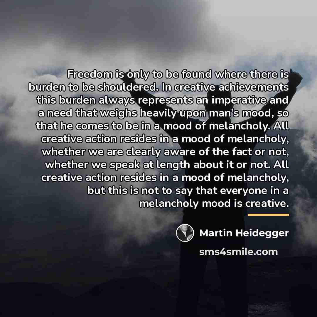 “Freedom is only to be found where there is burden…” quote by Martin Heidegger