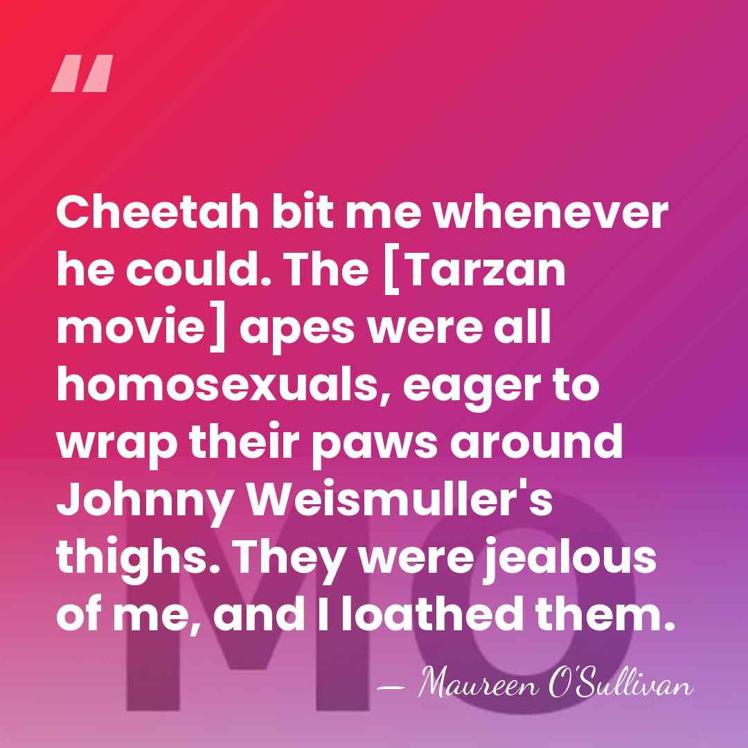 Cheetah bit me whenever he could. The [Tarzan movie] apes were all&hellip; - Maureen O'Sullivan