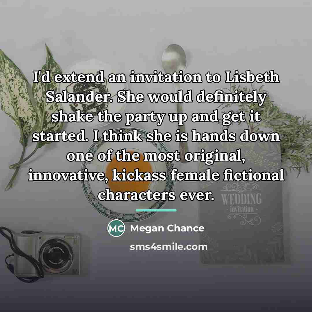 “I'd extend an invitation to Lisbeth Salander. She would definitely…” quote by Megan Chance