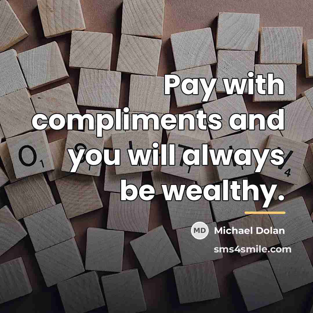 “Pay with compliments and you will always be wealthy.…” quote by Michael Dolan