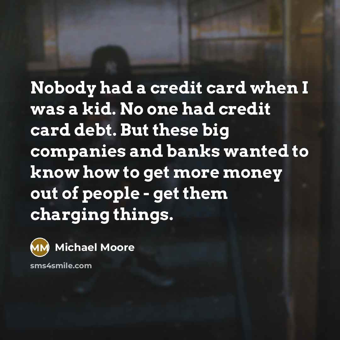 “Nobody had a credit card when I was a kid.…” quote by Michael Moore