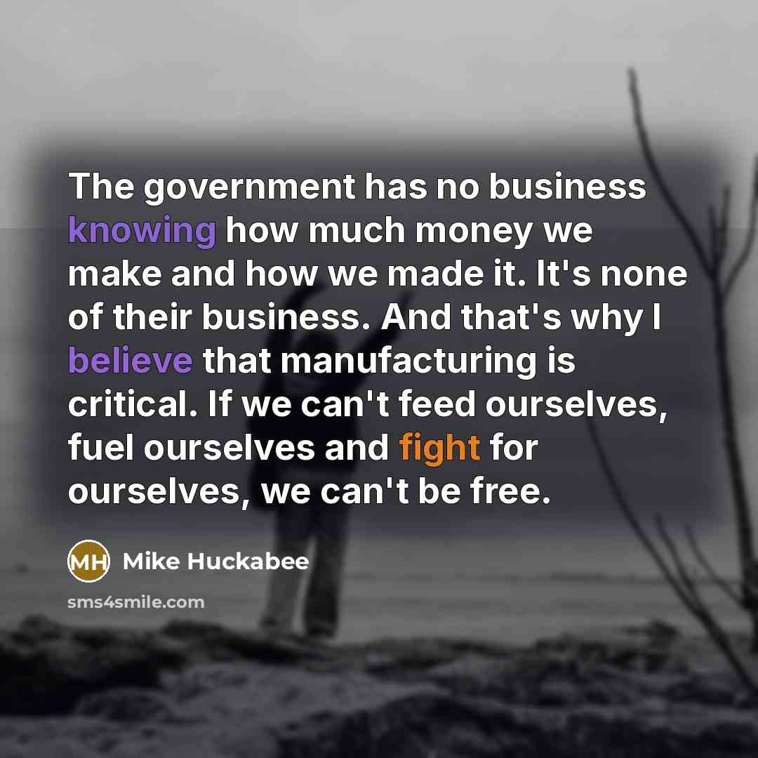 “The government has no business knowing how much money we…” quote by Mike Huckabee