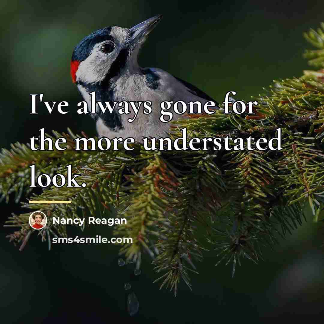 “I've always gone for the more understated look.…” quote by Nancy Reagan