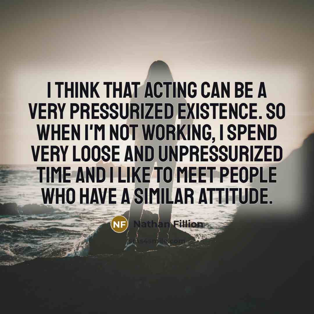 “I think that acting can be a very pressurized existence.…” quote by Nathan Fillion