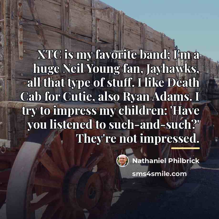 “XTC is my favorite band; I'm a huge Neil Young…” quote by Nathaniel Philbrick