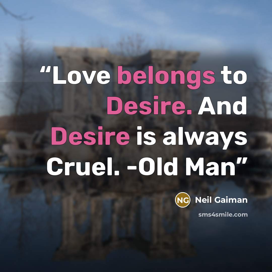 “Love belongs to Desire. And Desire is always Cruel. -Old Man” quote by Neil Gaiman