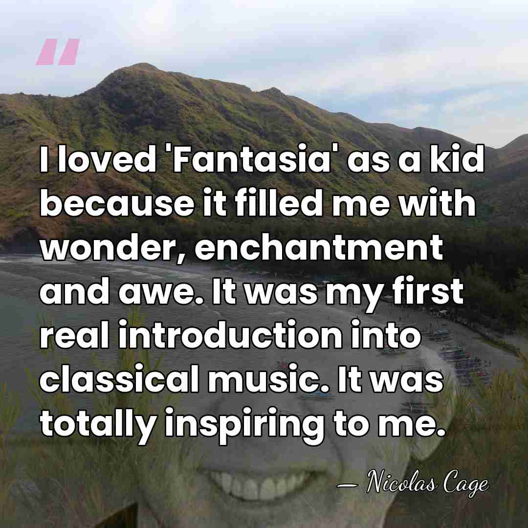 I loved 'Fantasia' as a kid because it filled me with wonder,&hellip; - Nicolas Cage