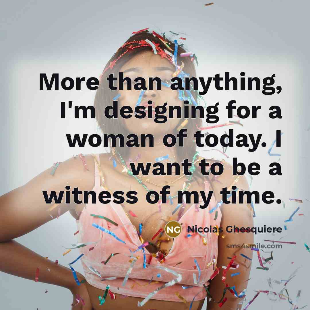 “More than anything, I'm designing for a woman of today.…” quote by Nicolas Ghesquiere