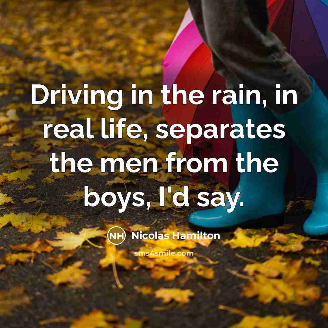 “Driving in the rain, in real life, separates the men…” quote by Nicolas Hamilton