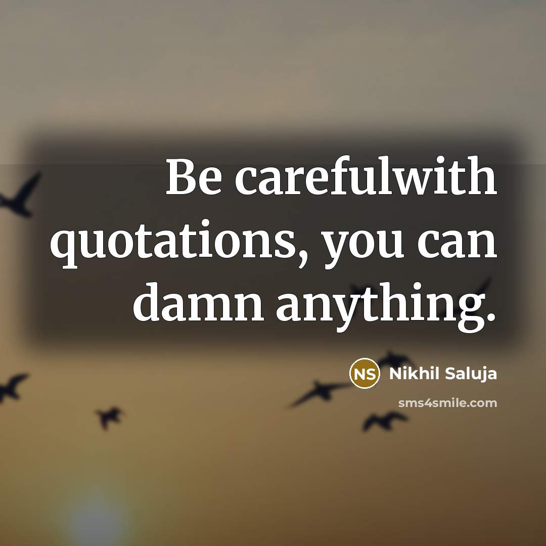 “Be carefulwith quotations, you can damn anything.…” quote by Nikhil Saluja
