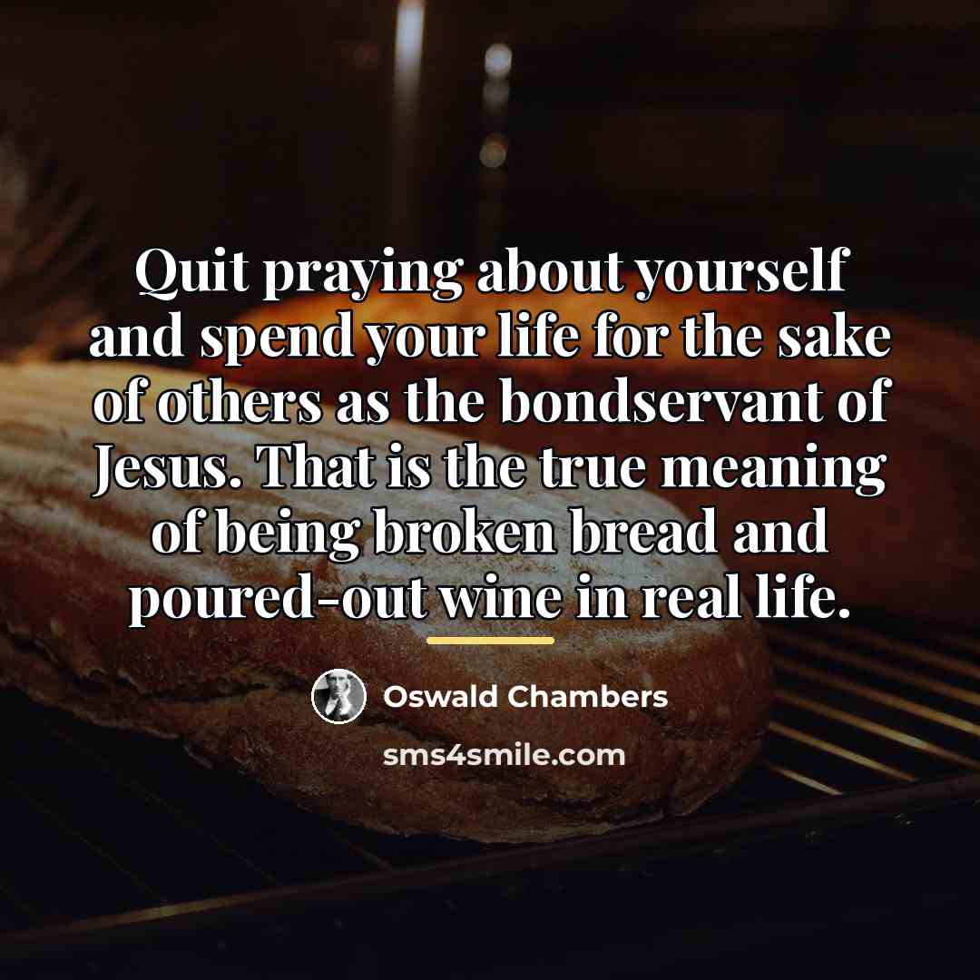 “Quit praying about yourself and spend your life for the…” quote by Oswald Chambers