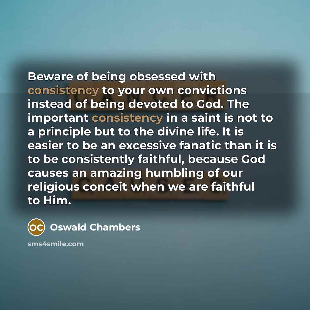 “Beware of being obsessed with consistency to your own convictions…” quote by Oswald Chambers