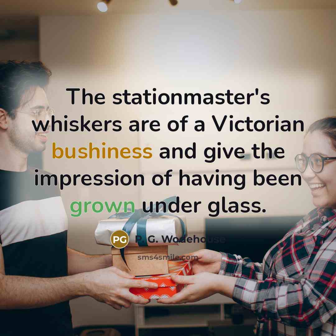“The stationmaster's whiskers are of a Victorian bushiness and give…” quote by P. G. Wodehouse