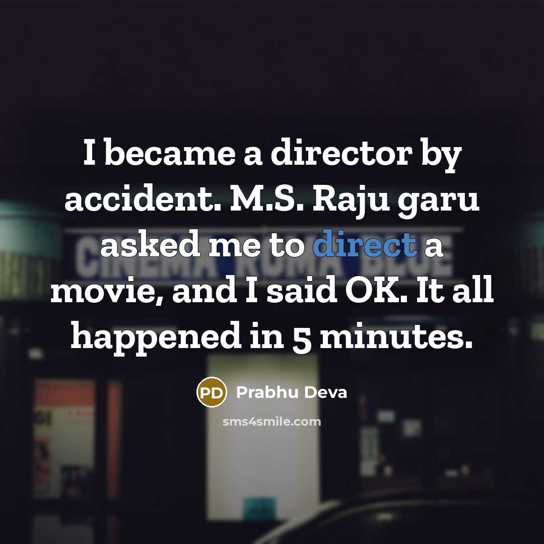 “I became a director by accident. M.S. Raju garu asked…” quote by Prabhu Deva