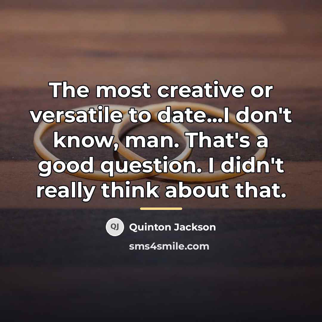 “The most creative or versatile to date...I don't know, man.…” quote by Quinton Jackson